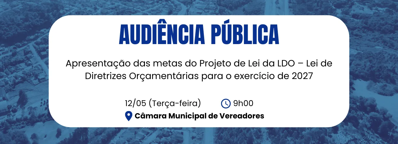 Audiência Pública - Apresentação das metas do Projeto de Lei da LDO – Lei de Diretrizes Orçamentárias para o exercício de 2027.