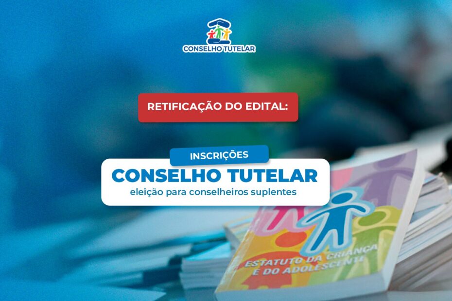 Retificação edital 01/2022: Abertura das inscrições para eleição de Conselheiro Tutelar Suplente
