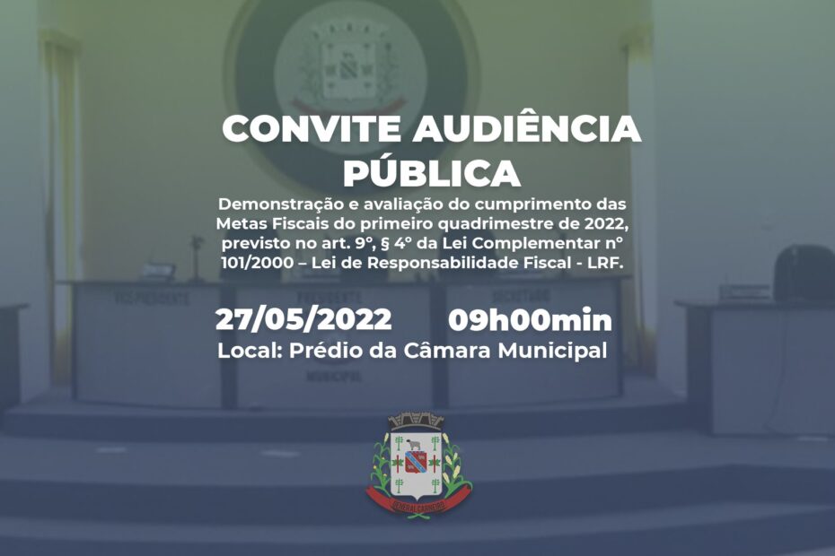 Convite para Audiência Pública: Demonstração e avaliação do cumprimento das Metas Fiscais do primeiro quadrimestre de 2022, previsto no art. 9º, § 4º da Lei Complementar nº 101/2000 – Lei de Responsabilidade Fiscal – LRF.